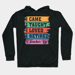 I Came I Taught I Loved I Retired Teacher Life Hoodie